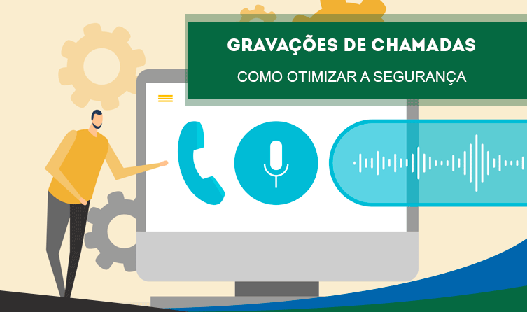 Saiba como otimizar a segurança nas gravações das chamadas